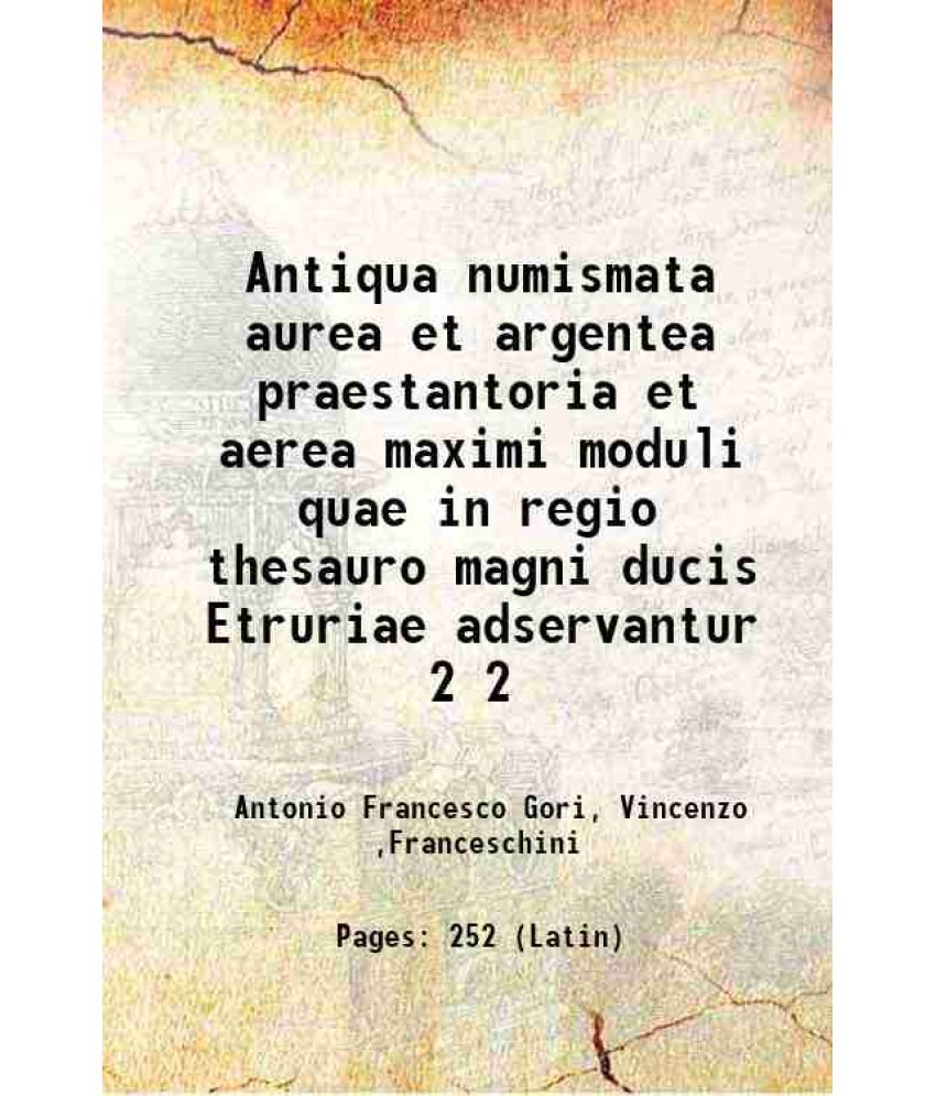     			Antiqua numismata aurea et argentea praestantoria et aerea maximi moduli quae in regio thesauro magni ducis Etruriae adservantur Volume 2 1740