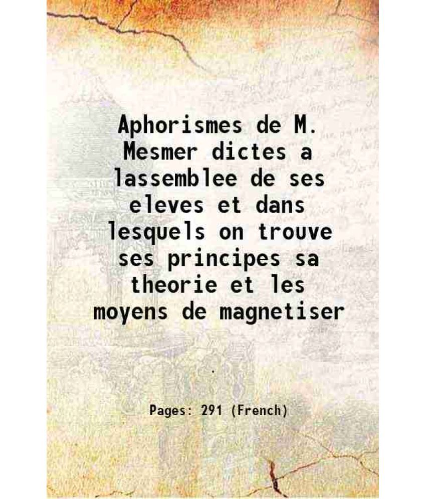     			Aphorismes de M. Mesmer dictes a lassemblee de ses eleves et dans lesquels on trouve ses principes sa theorie et les moyens de magnetiser 1785