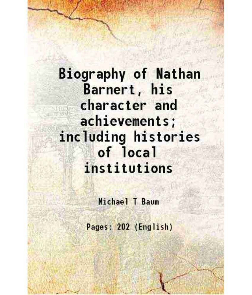     			Biography of Nathan Barnert, his character and achievements; including histories of local institutions 1914