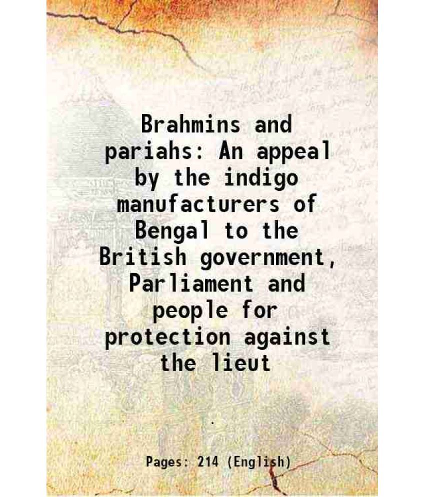     			Brahmins and pariahs An appeal by the indigo manufacturers of Bengal to the British government, Parliament and people for protection against the lieut