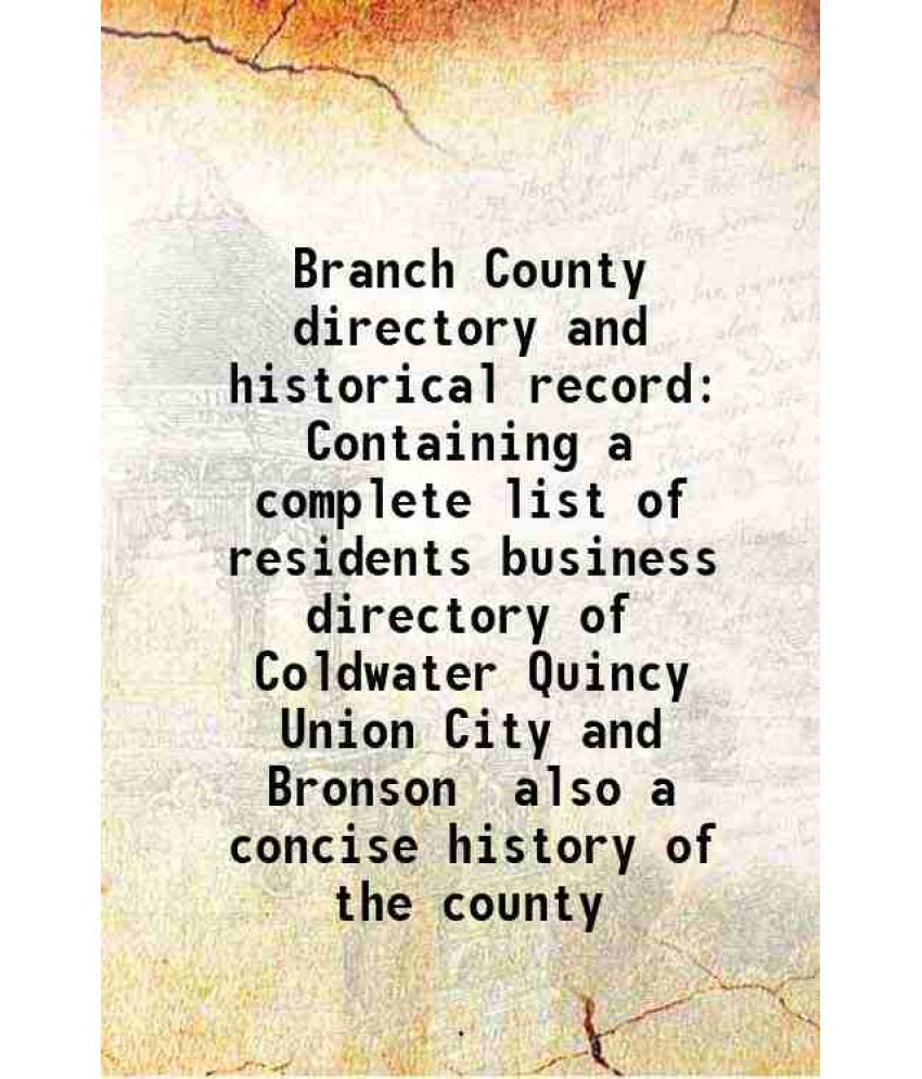     			Branch County directory and historical record Containing a complete list of residents business directory of Coldwater Quincy Union City and Bronson al