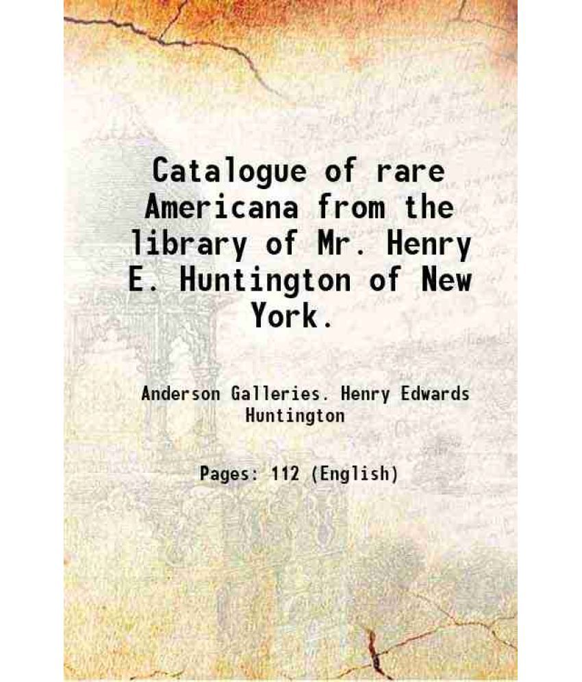     			Catalogue of rare Americana from the library of Mr. Henry E. Huntington of New York. 1917