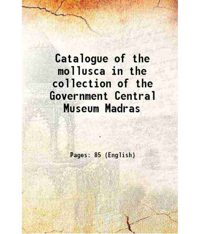     			Catalogue of the mollusca in the collection of the Government Central Museum Madras 1867