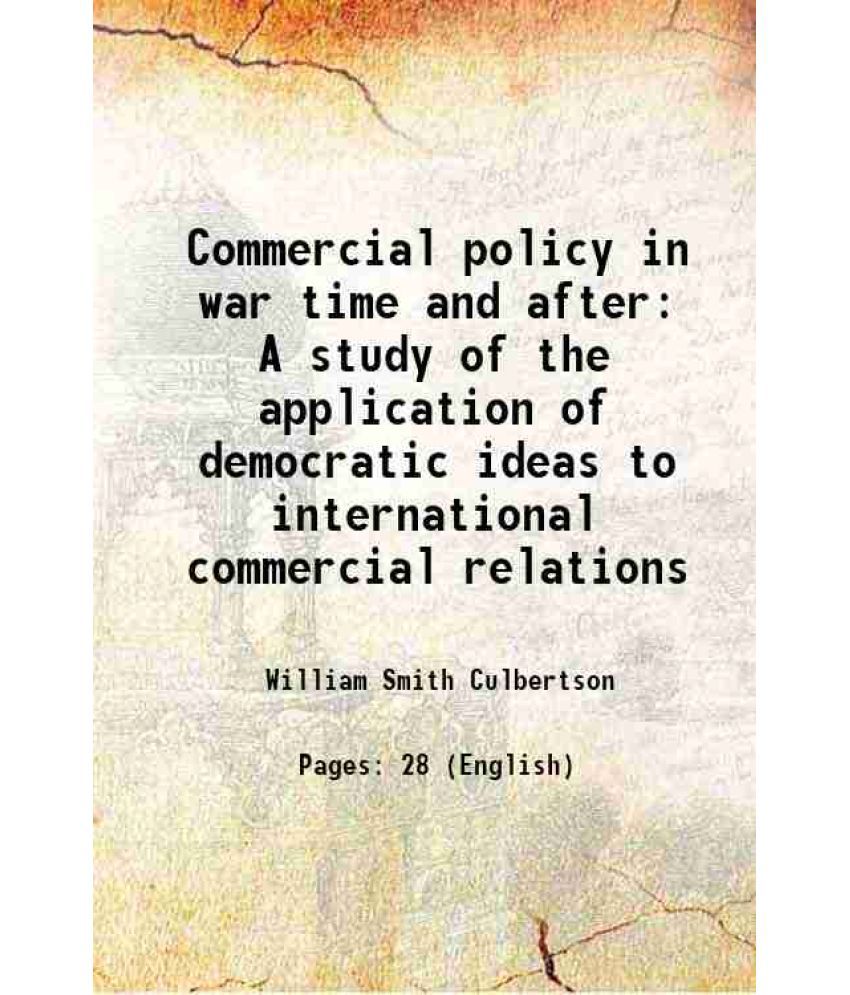     			Commercial policy in war time and after A study of the application of democratic ideas to international commercial relations 1919
