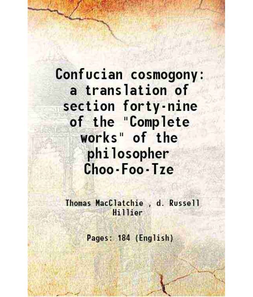     			Confucian cosmogony a translation of section forty-nine of the "Complete works" of the philosopher Choo-Foo-Tze 1874