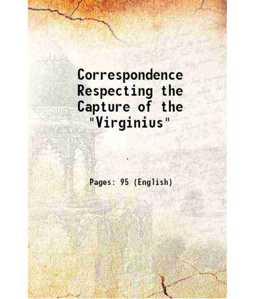     			Correspondence Respecting the Capture of the "Virginius" 1874