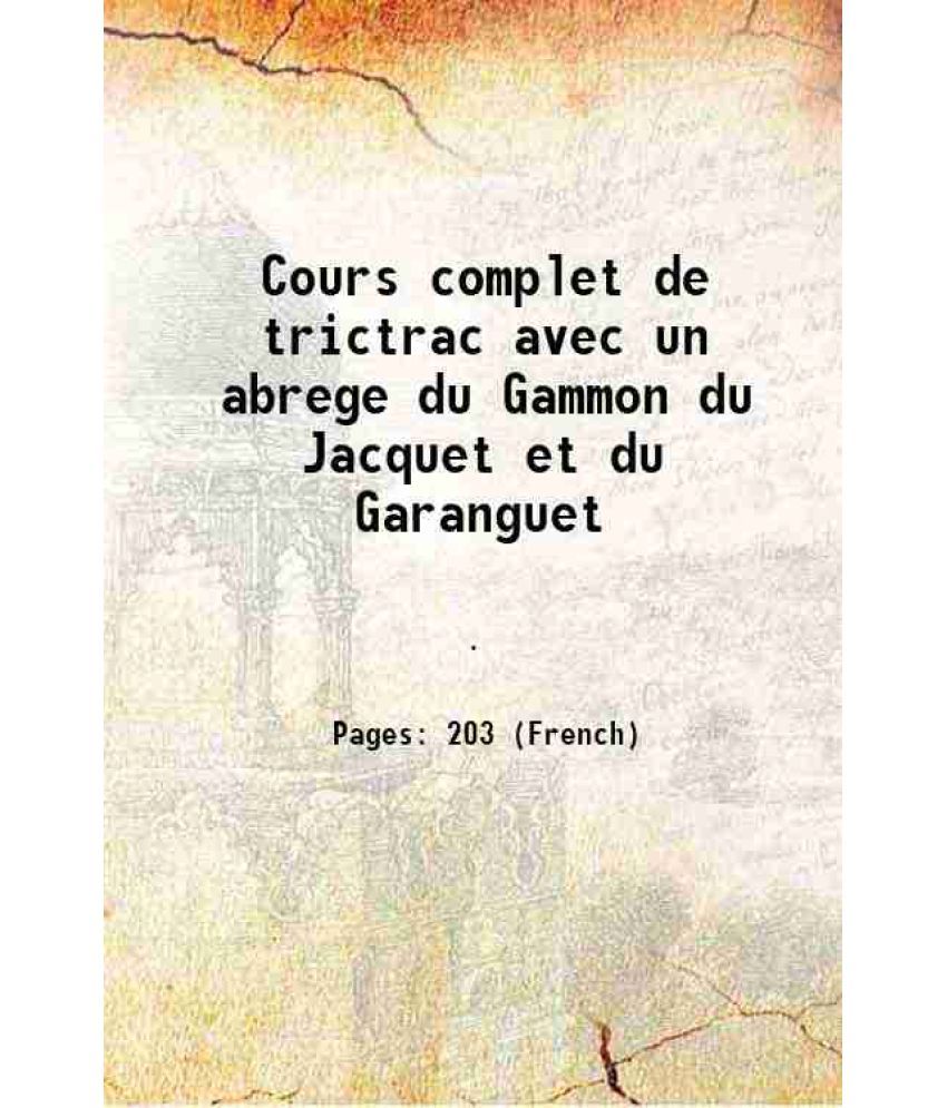     			Cours complet de trictrac avec un abrege du Gammon du Jacquet et du Garanguet