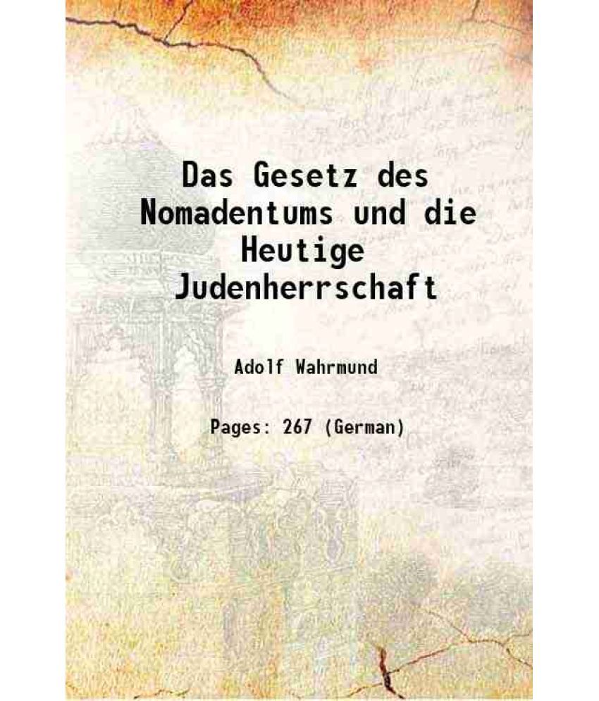     			Das Gesetz des Nomadentums und die Heutige Judenherrschaft 1887