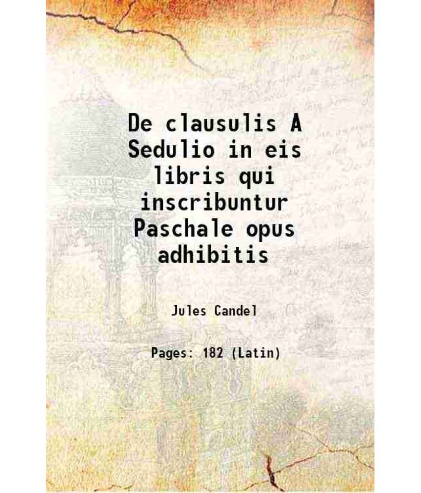     			De clausulis A Sedulio in eis libris qui inscribuntur Paschale opus adhibitis 1904