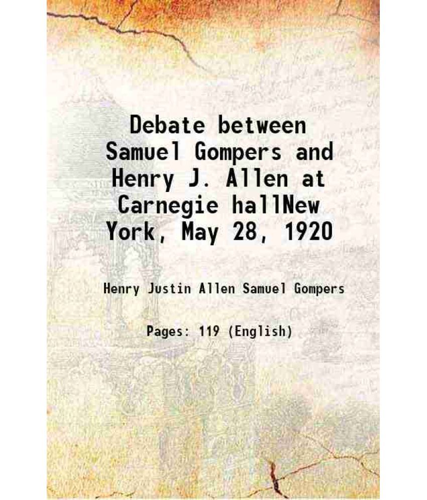     			Debate between Samuel Gompers and Henry J. Allen at Carnegie hallNew York, May 28, 1920 1920