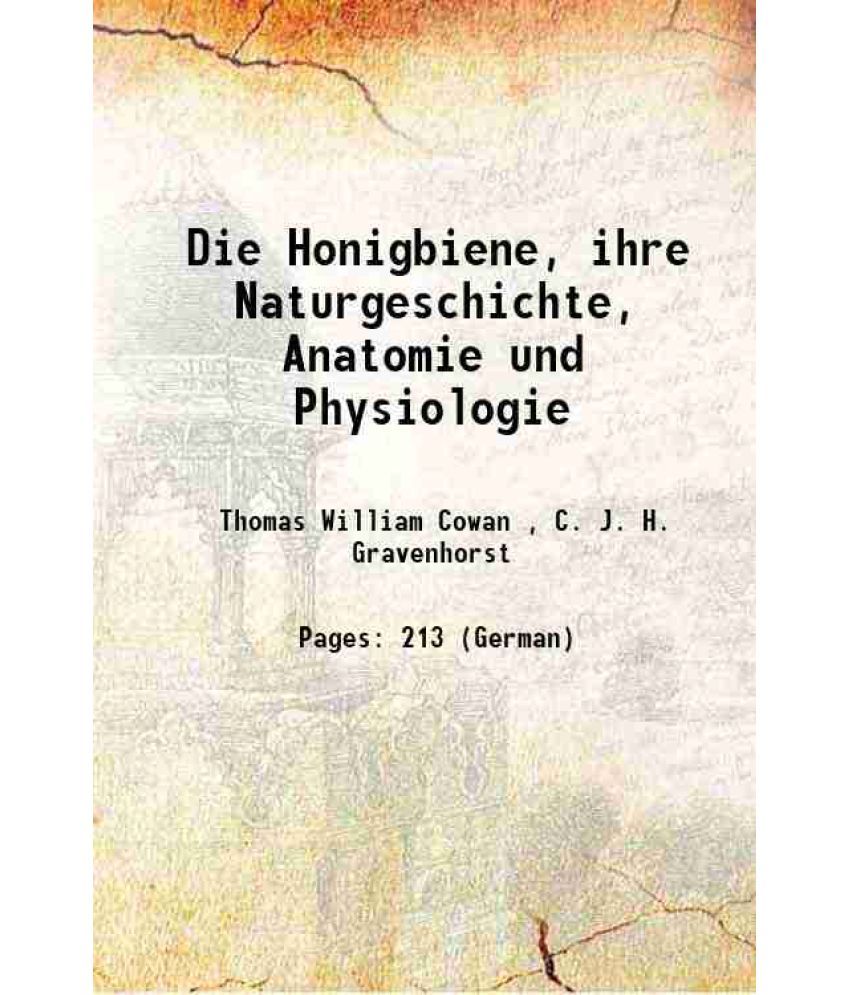     			Die Honigbiene, ihre Naturgeschichte, Anatomie und Physiologie 1891