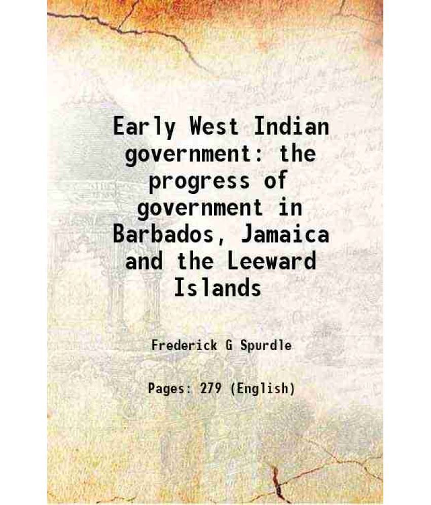     			Early West Indian government the progress of government in Barbados, Jamaica and the Leeward Islands