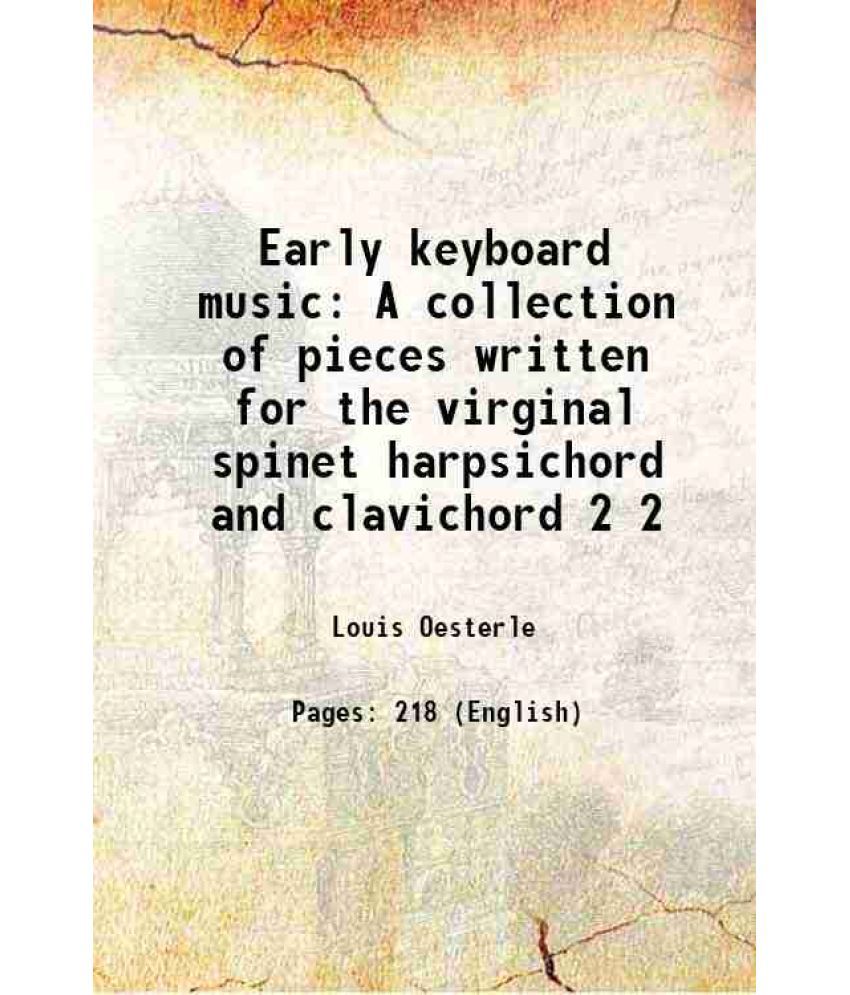     			Early keyboard music A collection of pieces written for the virginal spinet harpsichord and clavichord Volume 2 1904