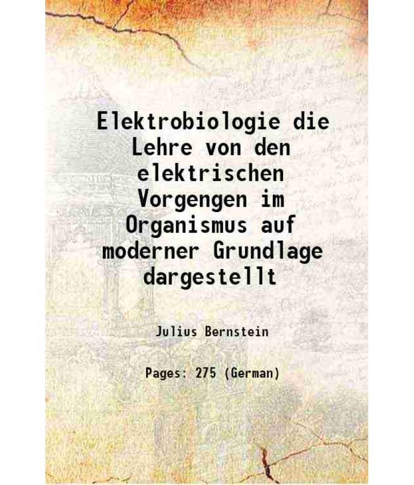     			Elektrobiologie die Lehre von den elektrischen Vorgengen im Organismus auf moderner Grundlage dargestellt 1912