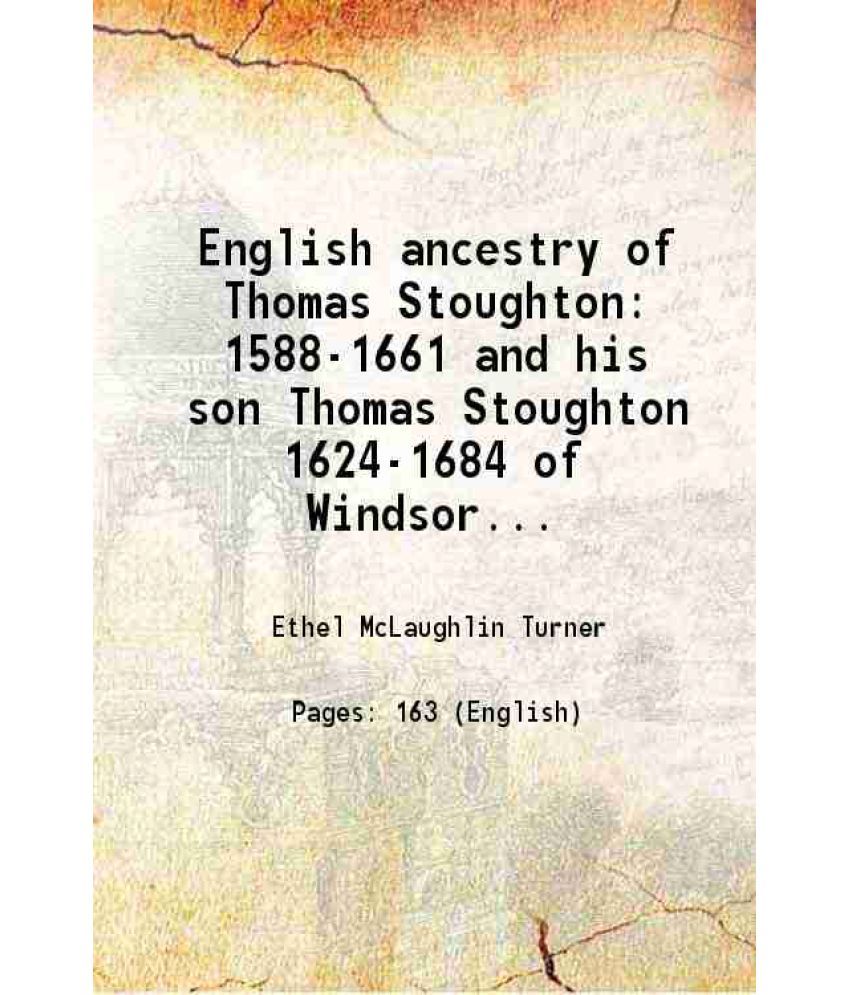     			English ancestry of Thomas Stoughton 1588-1661 and his son Thomas Stoughton 1624-1684 of Windsor, Conn. his brother Israel Stoughton 1603-1645 and his