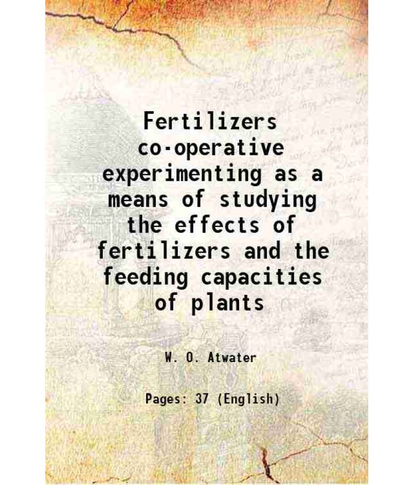     			Fertilizers co-operative experimenting as a means of studying the effects of fertilizers and the feeding capacities of plants 1882