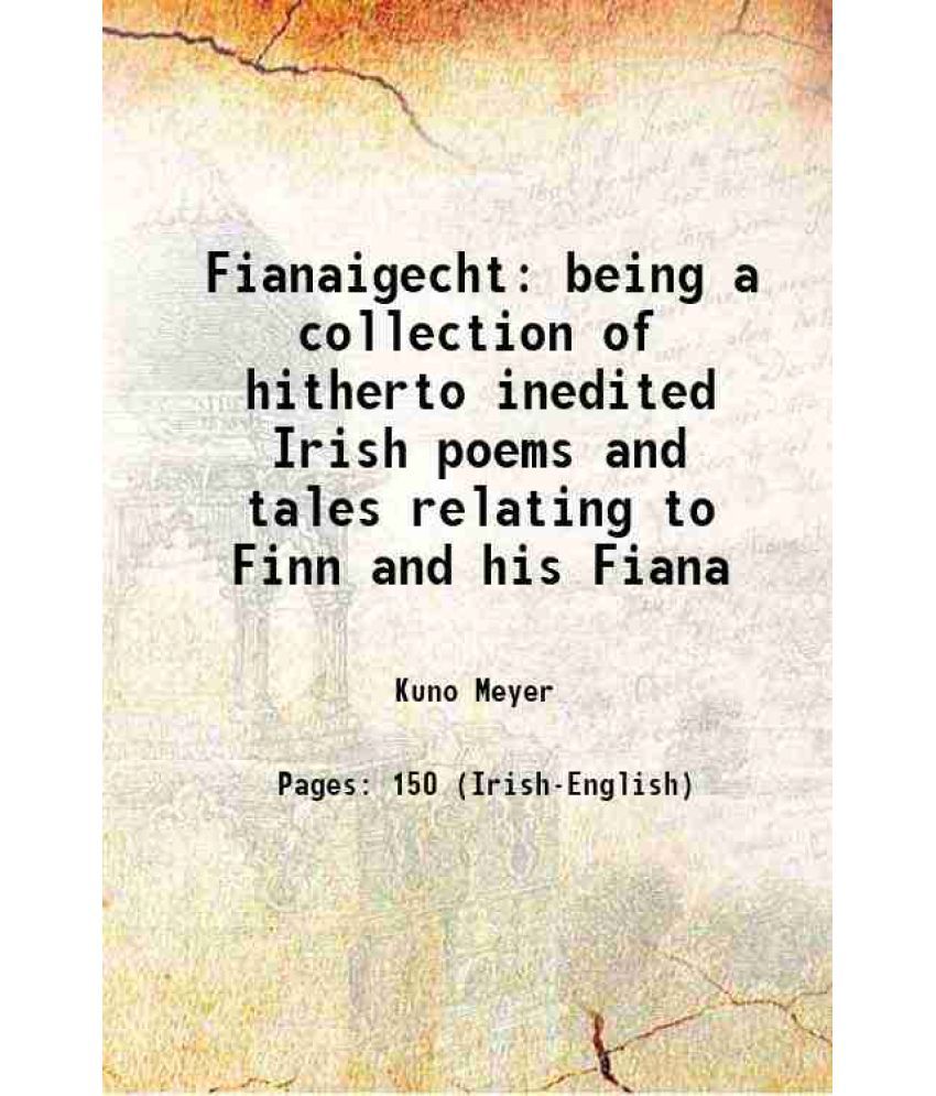     			Fianaigecht being a collection of hitherto inedited Irish poems and tales relating to Finn and his Fiana with an english translation 1910