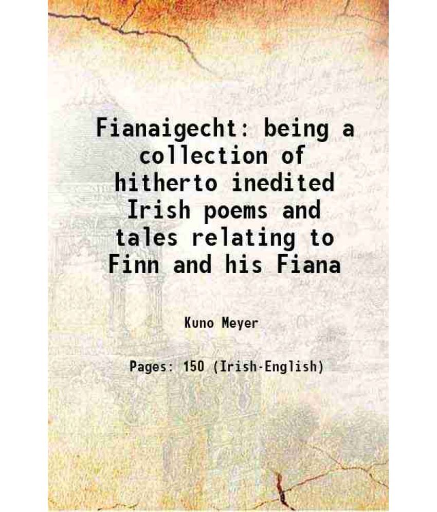     			Fianaigecht being a collection of hitherto inedited Irish poems and tales relating to Finn and his Fiana with an english translation 1910