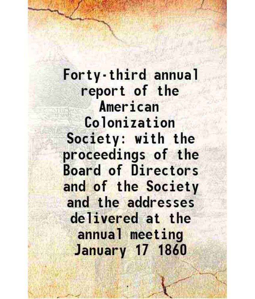     			Forty-third annual report of the American Colonization Society with the proceedings of the Board of Directors and of the Society and the addresses del