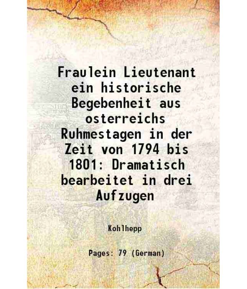     			Fraulein Lieutenant ein historische Begebenheit aus osterreichs Ruhmestagen in der Zeit von 1794 bis 1801 Dramatisch bearbeitet in drei Aufzugen 1900