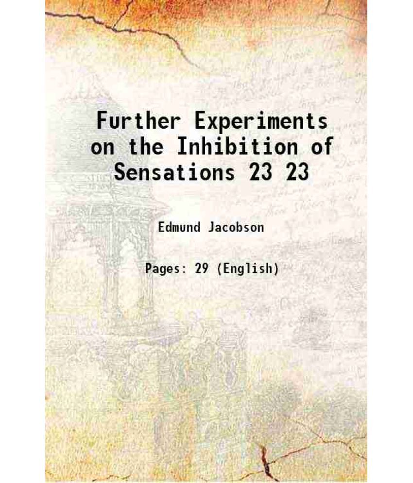     			Further Experiments on the Inhibition of Sensations Volume 23, No. 3 1912