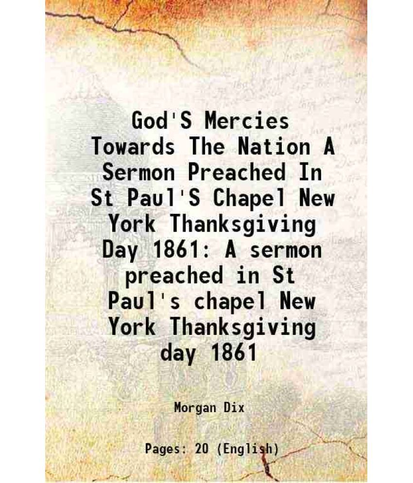     			God'S Mercies Towards The Nation A Sermon Preached In St Paul'S Chapel New York Thanksgiving Day 1861 A sermon preached in St Paul's chapel New York T