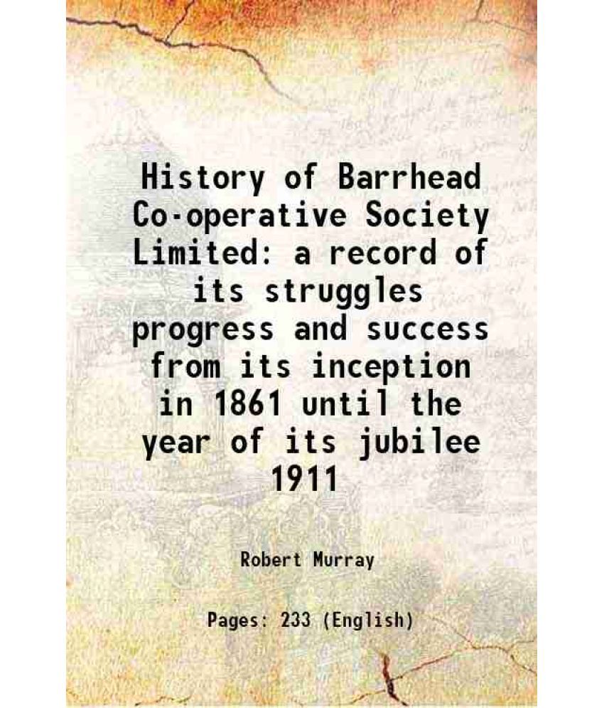     			History of Barrhead Co-operative Society Limited a record of its struggles progress and success from its inception in 1861 until the year of its jubil