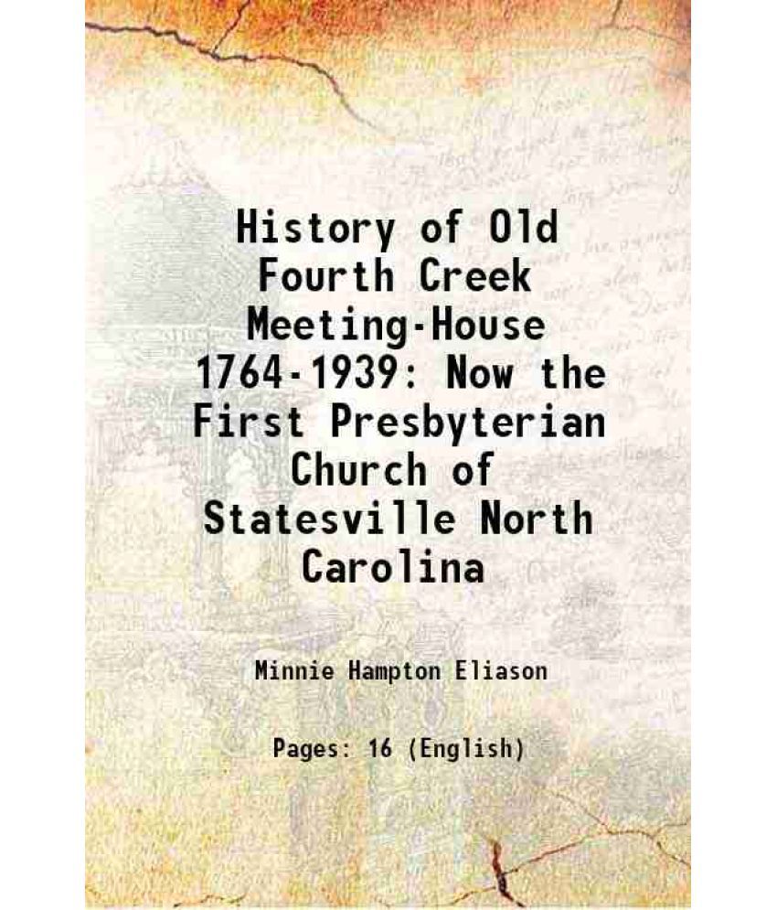     			History of Old Fourth Creek Meeting-House 1764-1939 Now the First Presbyterian Church of Statesville North Carolina 1939
