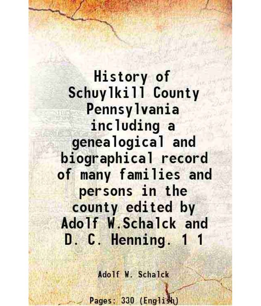     			History of Schuylkill County Pennsylvania including a genealogical and biographical record of many families and persons in the county edited by Adolf