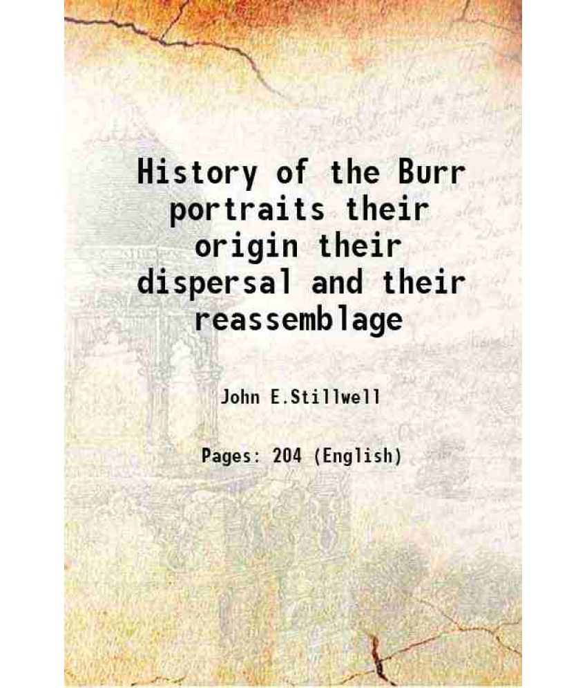     			History of the Burr portraits their origin their dispersal and their reassemblage 1928