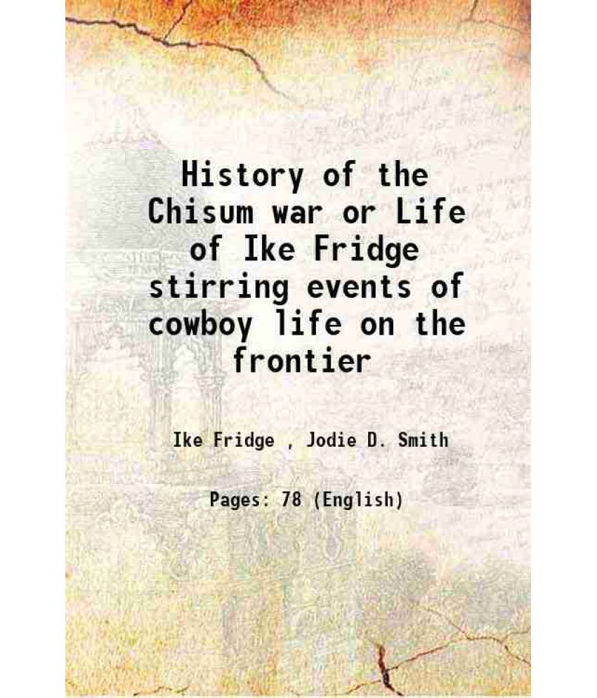     			History of the Chisum war or Life of Ike Fridge stirring events of cowboy life on the frontier 1900