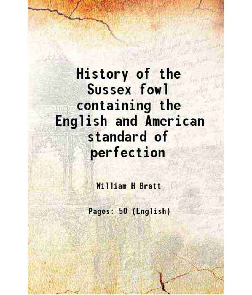     			History of the Sussex fowl Containing the English and American standard of perfection 1911