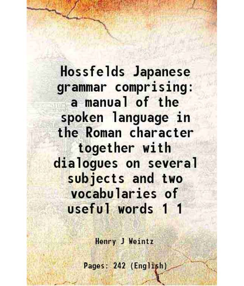     			Hossfelds Japanese grammar comprising a manual of the spoken language in the Roman character together with dialogues on several subjects and two vocab