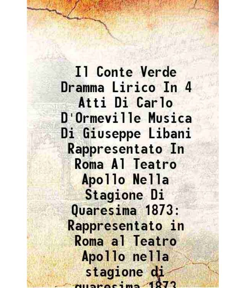     			Il Conte Verde Dramma Lirico In 4 Atti Di Carlo D'Ormeville Musica Di Giuseppe Libani Rappresentato In Roma Al Teatro Apollo Nella Stagione Di Quaresi