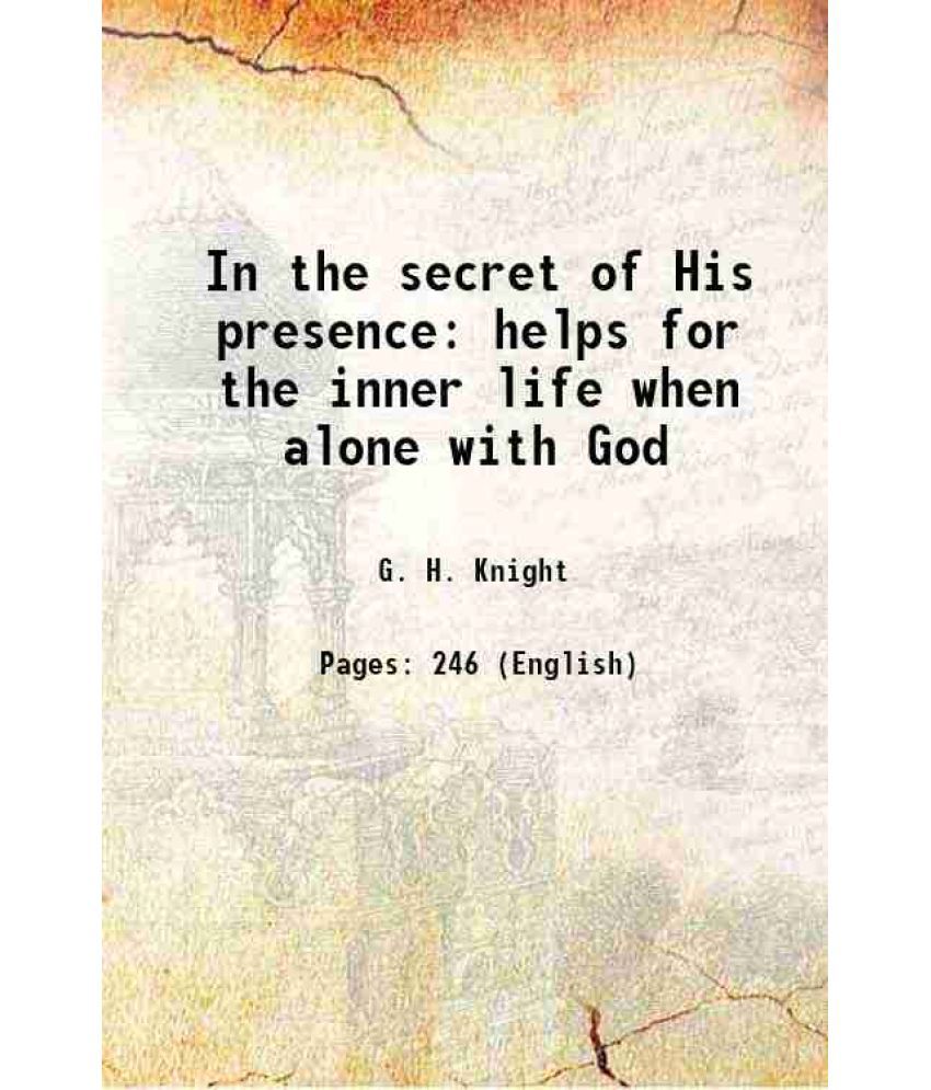     			In the secret of His presence helps for the inner life when alone with God 1905