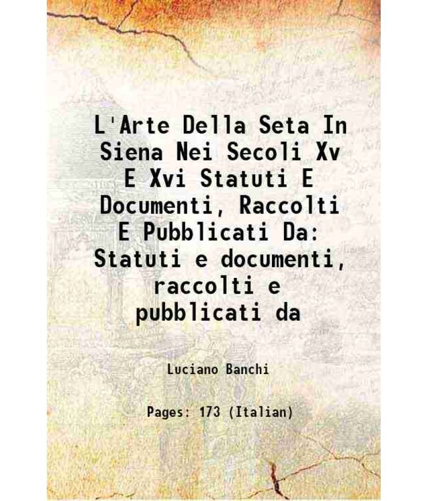     			L'Arte Della Seta In Siena Nei Secoli Xv E Xvi Statuti E Documenti, Raccolti E Pubblicati Da Statuti e documenti, raccolti e pubblicati da 1881