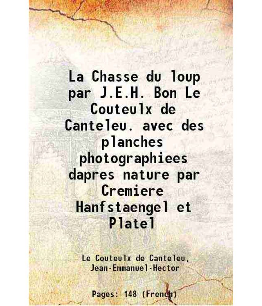     			La Chasse du loup par J.E.H. Bon Le Couteulx de Canteleu. avec des planches photographiees dapres nature par Cremiere Hanfstaengel et Platel 1861