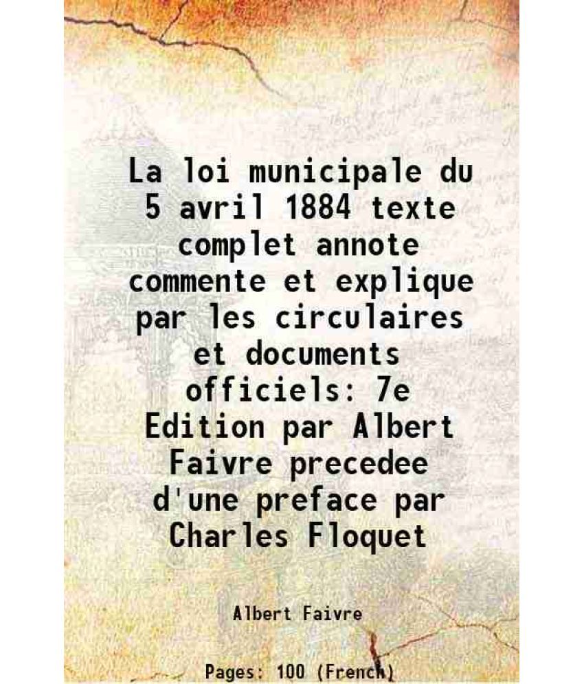     			La loi municipale du 5 avril 1884 texte complet annote commente et explique par les circulaires et documents officiels 7e Edition par Albert Faivre pr