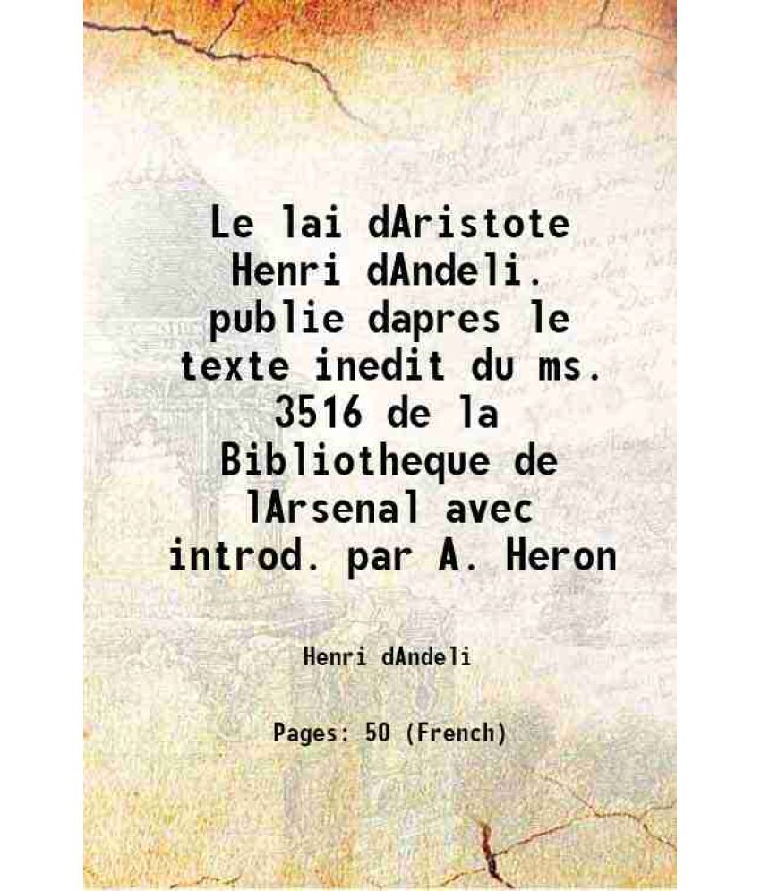     			Le lai dAristote Henri dAndeli. publie dapres le texte inedit du ms. 3516 de la Bibliotheque de lArsenal avec introd. par A. Heron 1901