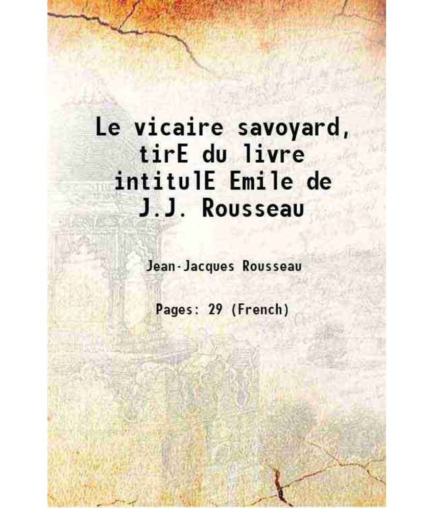     			Le vicaire savoyard, tirE du livre intitulE Emile de J.J. Rousseau 1765