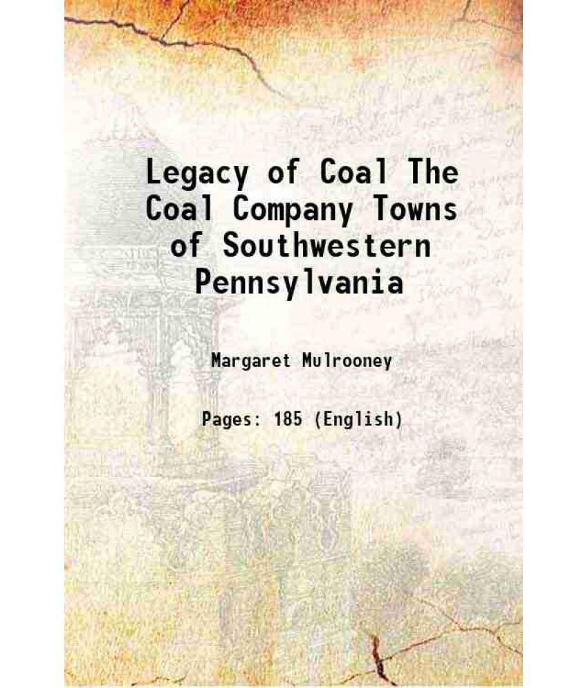     			Legacy of Coal The Coal Company Towns of Southwestern Pennsylvania 1989