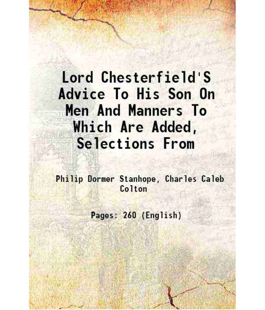     			Lord Chesterfield'S Advice To His Son On Men And Manners To Which Are Added, Selections From 1861