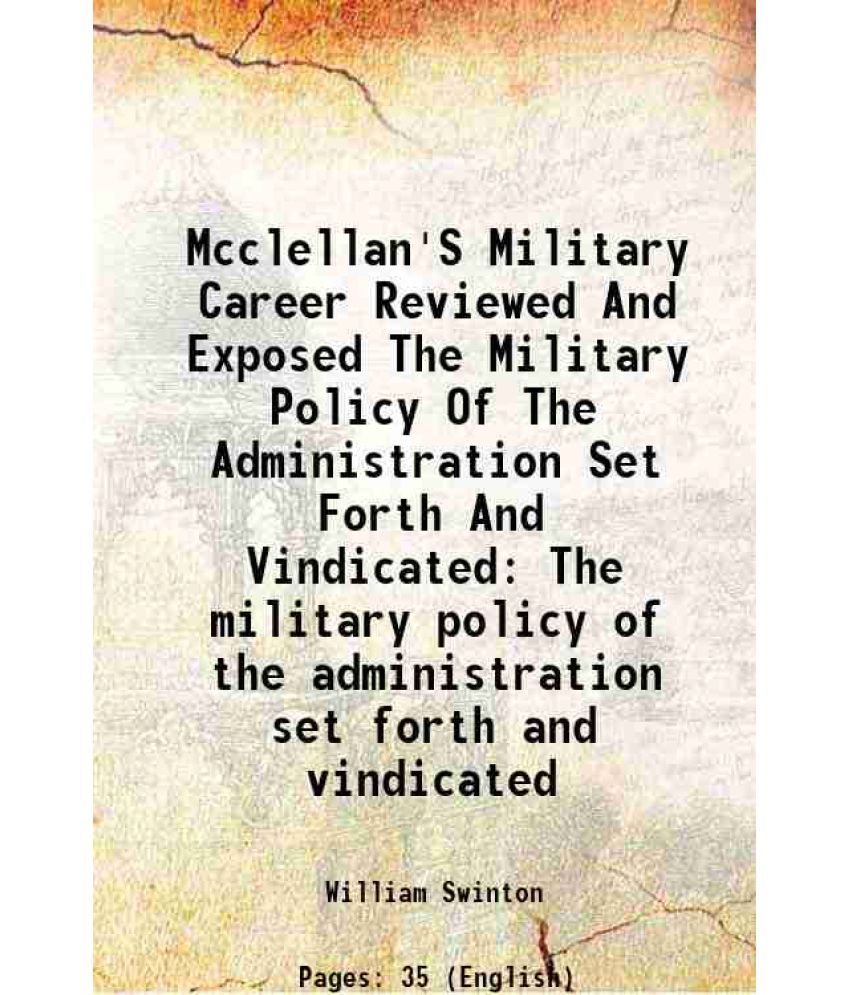     			Mcclellan'S Military Career Reviewed And Exposed The Military Policy Of The Administration Set Forth And Vindicated The military policy of the adminis