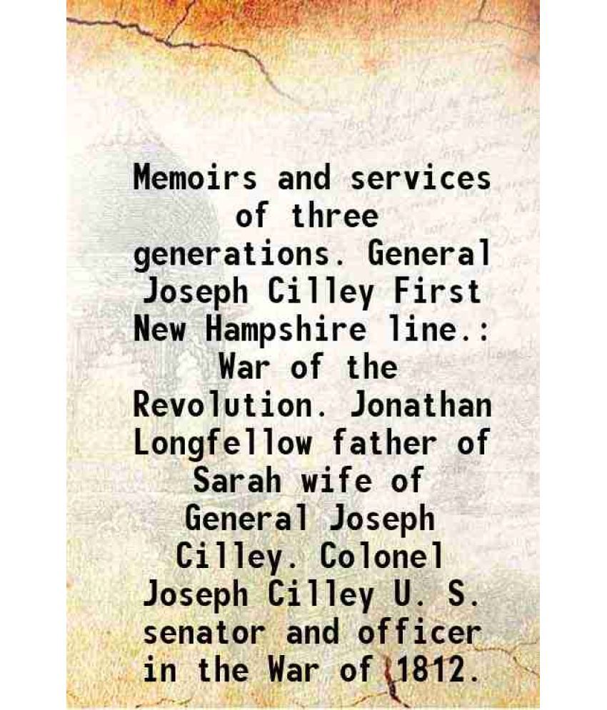     			Memoirs and services of three generations. General Joseph Cilley First New Hampshire line. War of the Revolution. Jonathan Longfellow father of Sarah