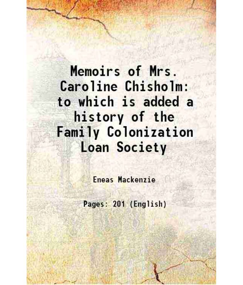     			Memoirs of Mrs. Caroline Chisholm to which is added a history of the Family Colonization Loan Society 1852