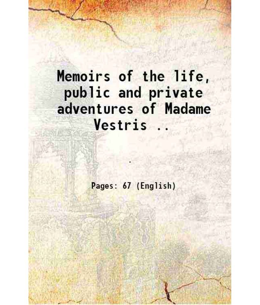     			Memoirs of the life, public and private adventures of Madame Vestris .. 1839