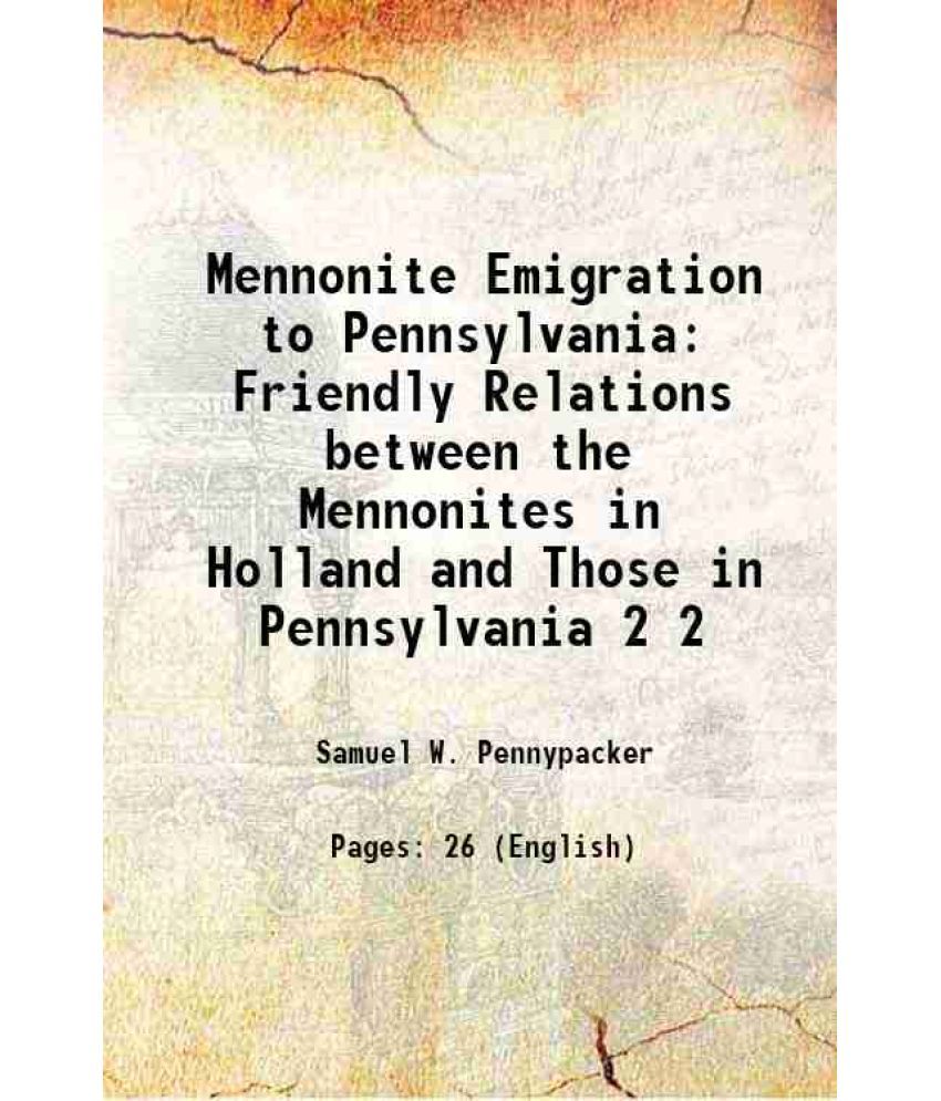     			Mennonite Emigration to Pennsylvania Friendly Relations between the Mennonites in Holland and Those in Pennsylvania Volume 2 1878