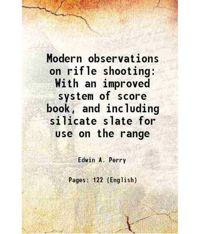     			Modern observations on rifle shooting With an improved system of score book, and including silicate slate for use on the range 1877
