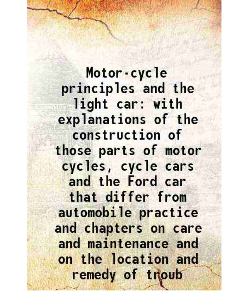     			Motor-cycle principles and the light car with explanations of the construction of those parts of motor cycles, cycle cars and the Ford car that differ