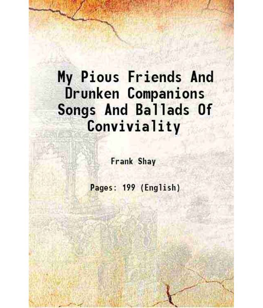     			My Pious Friends And Drunken Companions Songs And Ballads Of Conviviality 1927